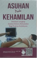 Asuhan Pada Kehamilan : Panduan Lengkap Asuhan Selama Kehamilan Bagi Praktisi Kebidanan
