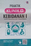 Praktik Klinik Kebidanan I : Teori dan Implementasinya dalam Pelayanan Kebidanan